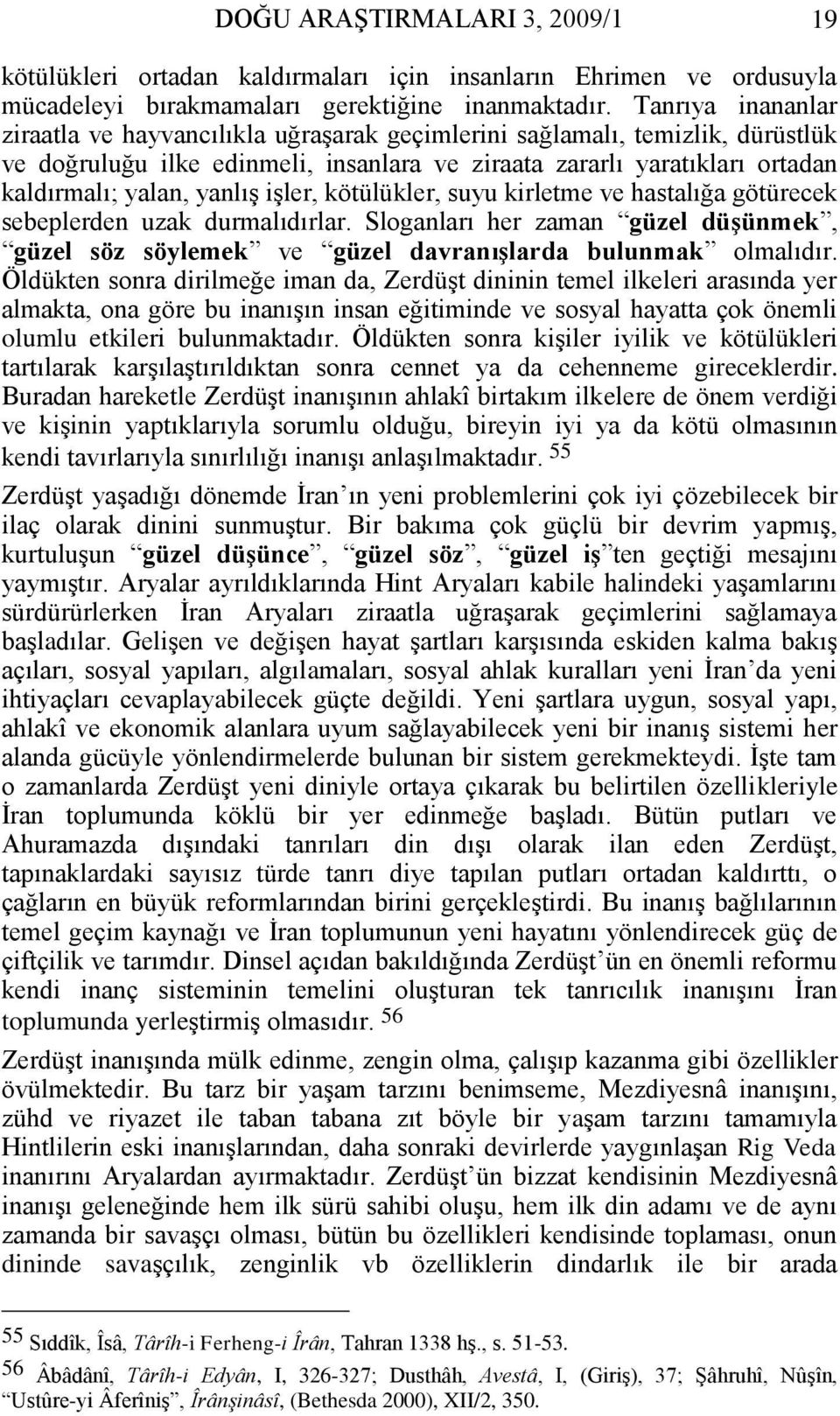 işler, kötülükler, suyu kirletme ve hastalığa götürecek sebeplerden uzak durmalıdırlar. Sloganları her zaman güzel düşünmek, güzel söz söylemek ve güzel davranışlarda bulunmak olmalıdır.