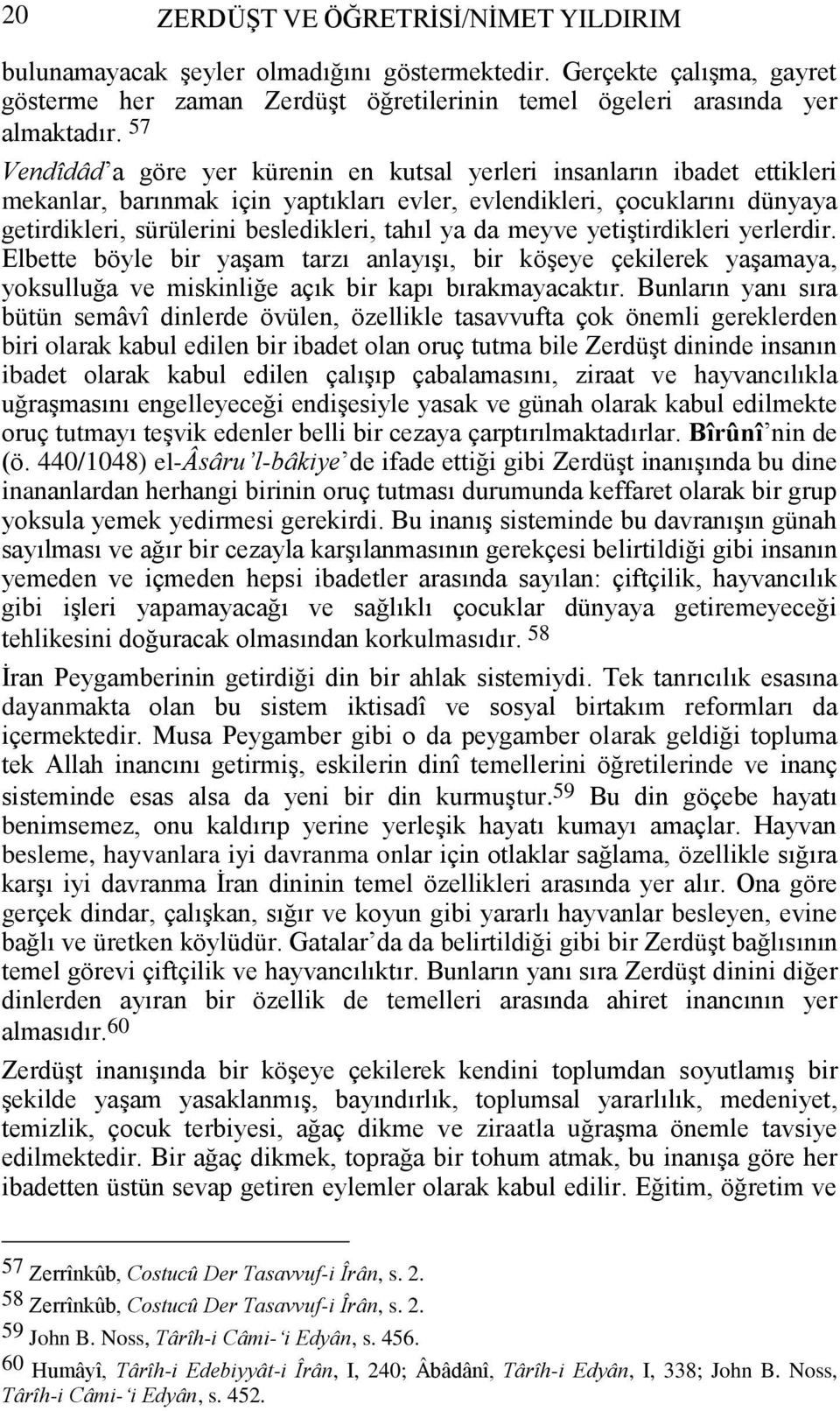 ya da meyve yetiştirdikleri yerlerdir. Elbette böyle bir yaşam tarzı anlayışı, bir köşeye çekilerek yaşamaya, yoksulluğa ve miskinliğe açık bir kapı bırakmayacaktır.