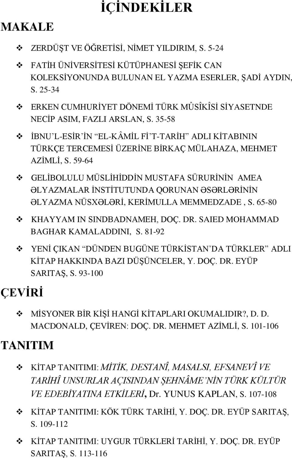 59-64 GELİBOLULU MÜSLİHİDDİN MUSTAFA SÜRURİNİN AMEA ƏLYAZMALAR İNSTİTUTUNDA QORUNAN ƏSƏRLƏRİNİN ƏLYAZMA NÜSXƏLƏRİ, KERİMULLA MEMMEDZADE, S. 65-80 KHAYYAM IN SINDBADNAMEH, DOÇ. DR.