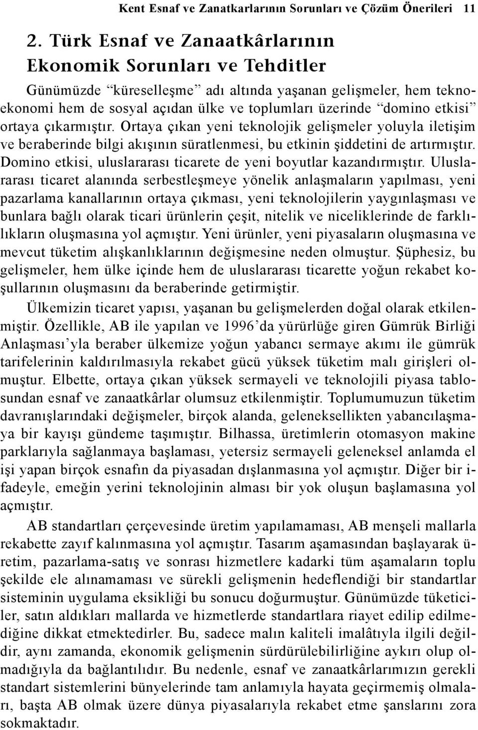 ortaya çýkarmýþtýr. Ortaya çýkan yeni teknolojik geliþmeler yoluyla iletiþim ve beraberinde bilgi akýþýnýn süratlenmesi, bu etkinin þiddetini de artýrmýþtýr.