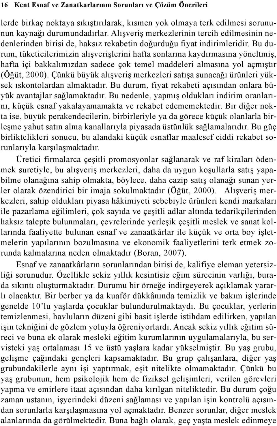 Bu durum, tüketicilerimizin alýþveriþlerini hafta sonlarýna kaydýrmasýna yöneltmiþ, hafta içi bakkalýmýzdan sadece çok temel maddeleri almasýna yol açmýþtýr (Öðüt, 2000).