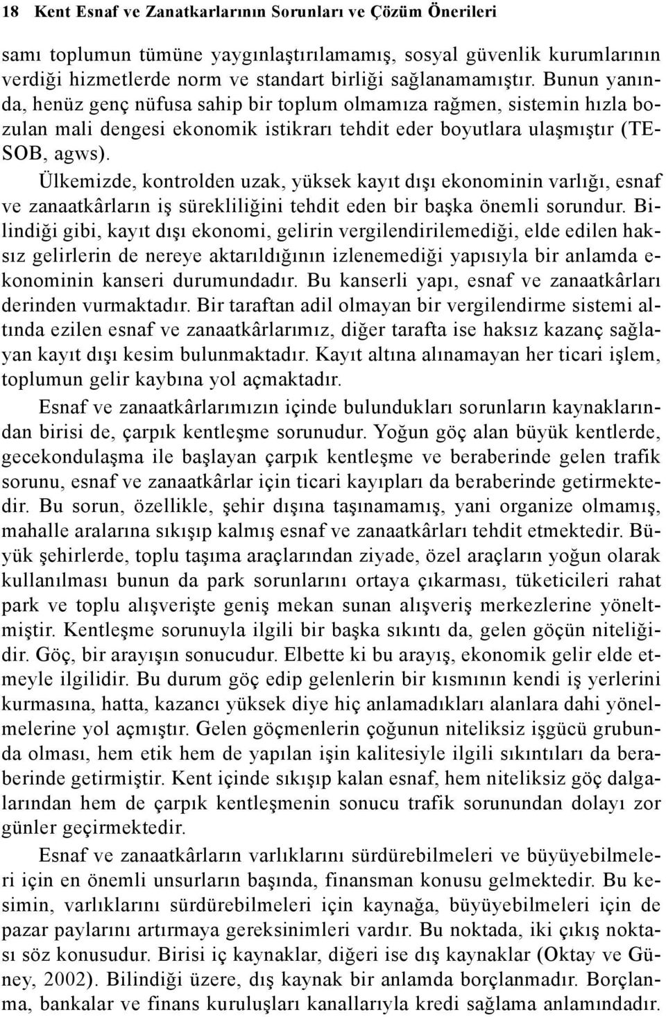 Ülkemizde, kontrolden uzak, yüksek kayýt dýþý ekonominin varlýðý, esnaf ve zanaatkârlarýn iþ sürekliliðini tehdit eden bir baþka önemli sorundur.