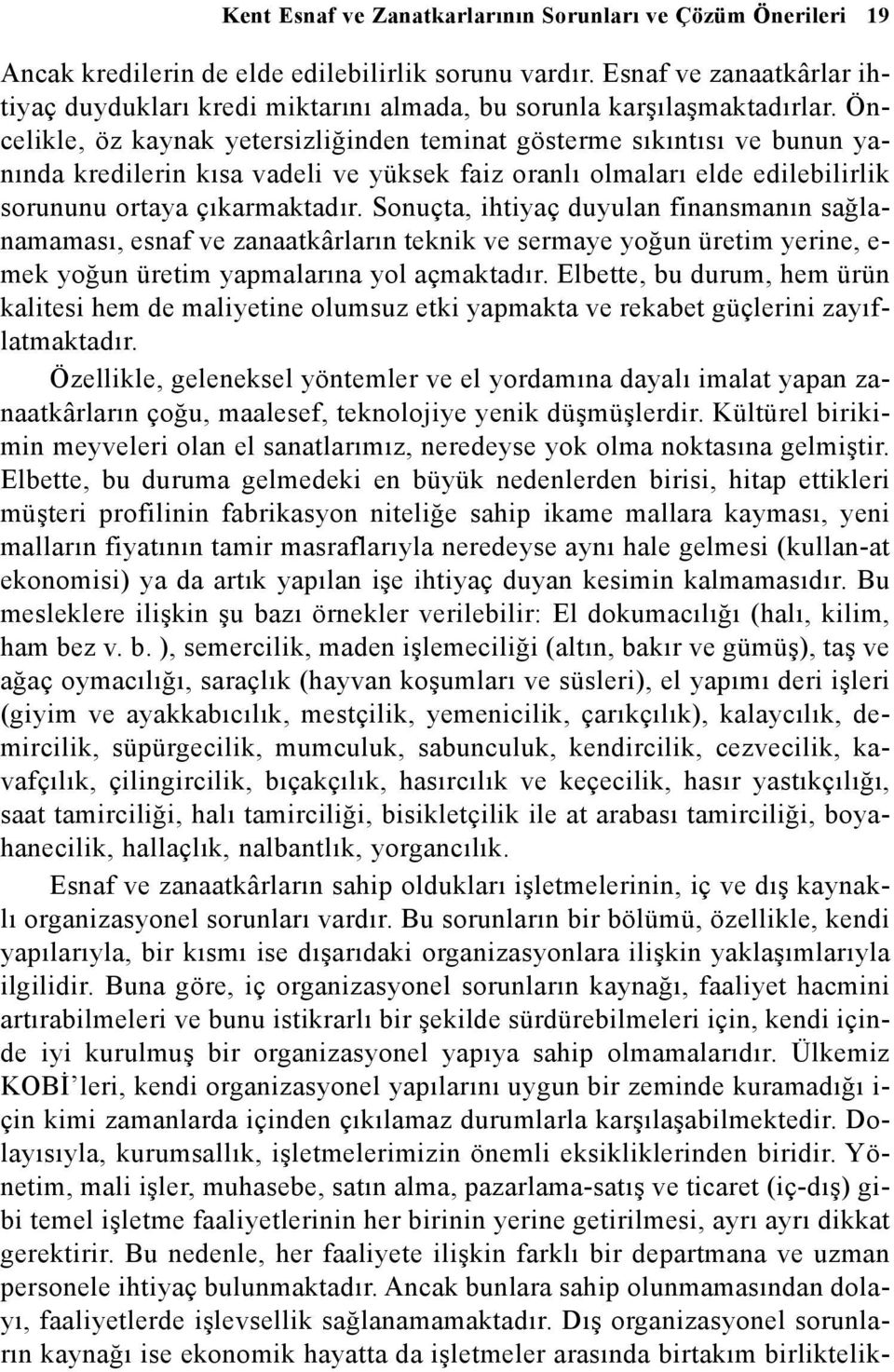 Öncelikle, öz kaynak yetersizliðinden teminat gösterme sýkýntýsý ve bunun yanýnda kredilerin kýsa vadeli ve yüksek faiz oranlý olmalarý elde edilebilirlik sorununu ortaya çýkarmaktadýr.