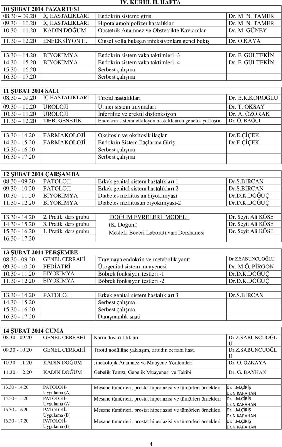 20 BİYOKİMYA Endokrin sistem vaka taktimleri -3 Dr. F. GÜLTEKİN 14.30 15.20 BİYOKİMYA Endokrin sistem vaka taktimleri -4 Dr. F. GÜLTEKİN 11 ŞUBAT 2014 SALI 08.30 09.