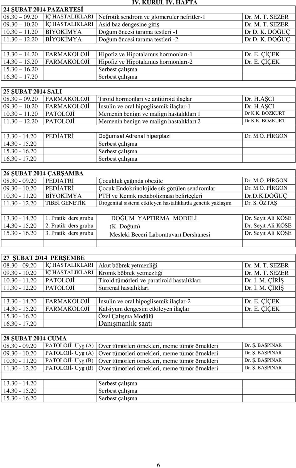 E. ÇİÇEK 14.30 15.20 FARMAKOLOJİ Hipofiz ve Hipotalamus hormonları-2 Dr. E. ÇİÇEK 25 ŞUBAT 2014 SALI 08.30 09.20 FARMAKOLOJİ Tiroid hormonları ve antitiroid ilaçlar Dr. H.AŞCI 09.30 10.