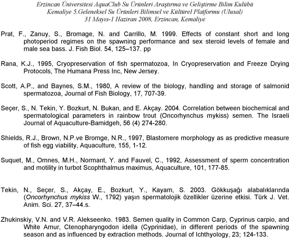 , 1980, A review of the biology, handling and storage of salmonid spermatozoa, Journal of Fish Biology, 17, 707-39. Seçer, S., N. Tekin, Y. Bozkurt, N. Bukan, and E. Akçay. 2004.