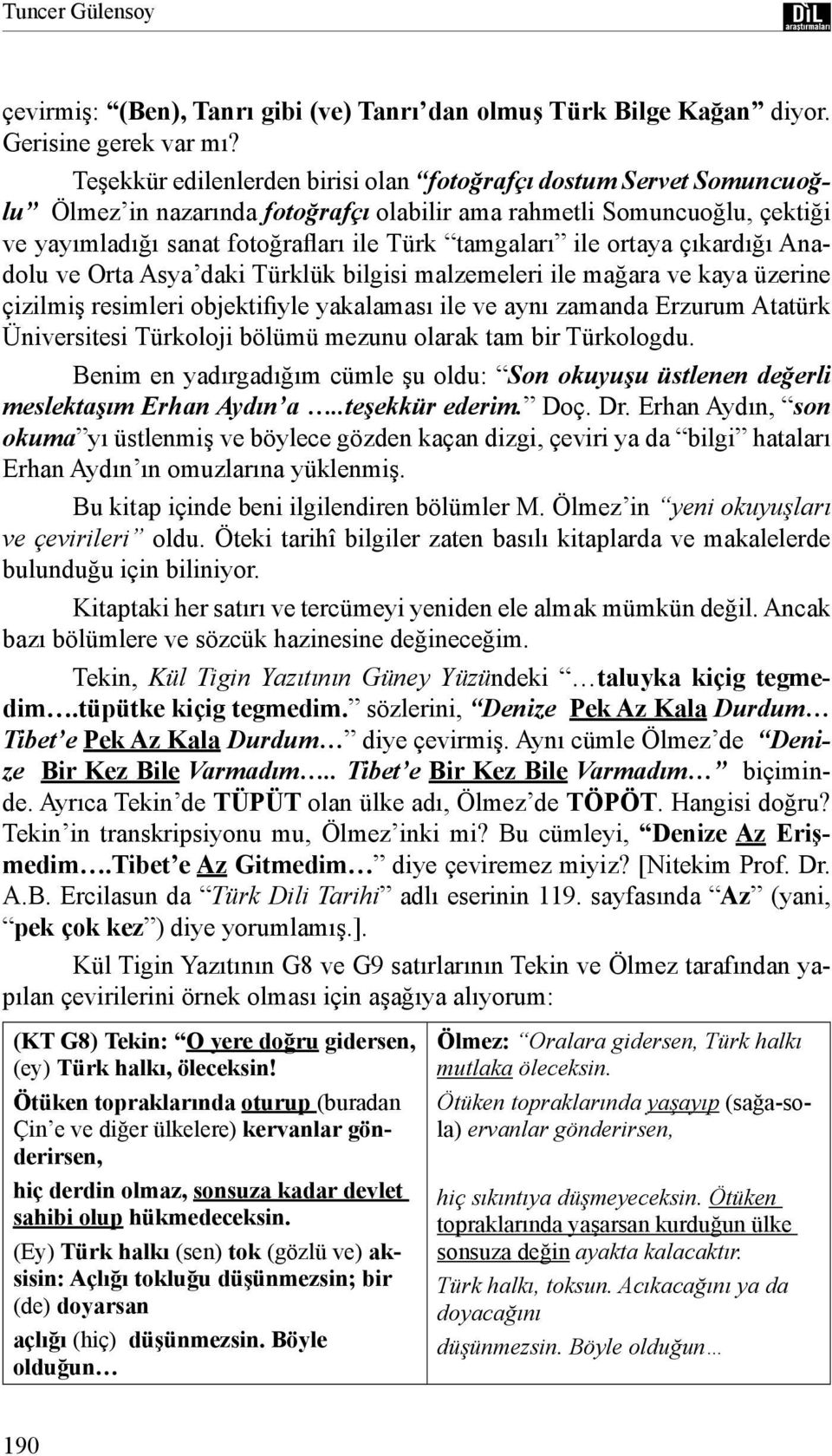 ile ortaya çıkardığı Anadolu ve Orta Asya daki Türklük bilgisi malzemeleri ile mağara ve kaya üzerine çizilmiş resimleri objektifiyle yakalaması ile ve aynı zamanda Erzurum Atatürk Üniversitesi