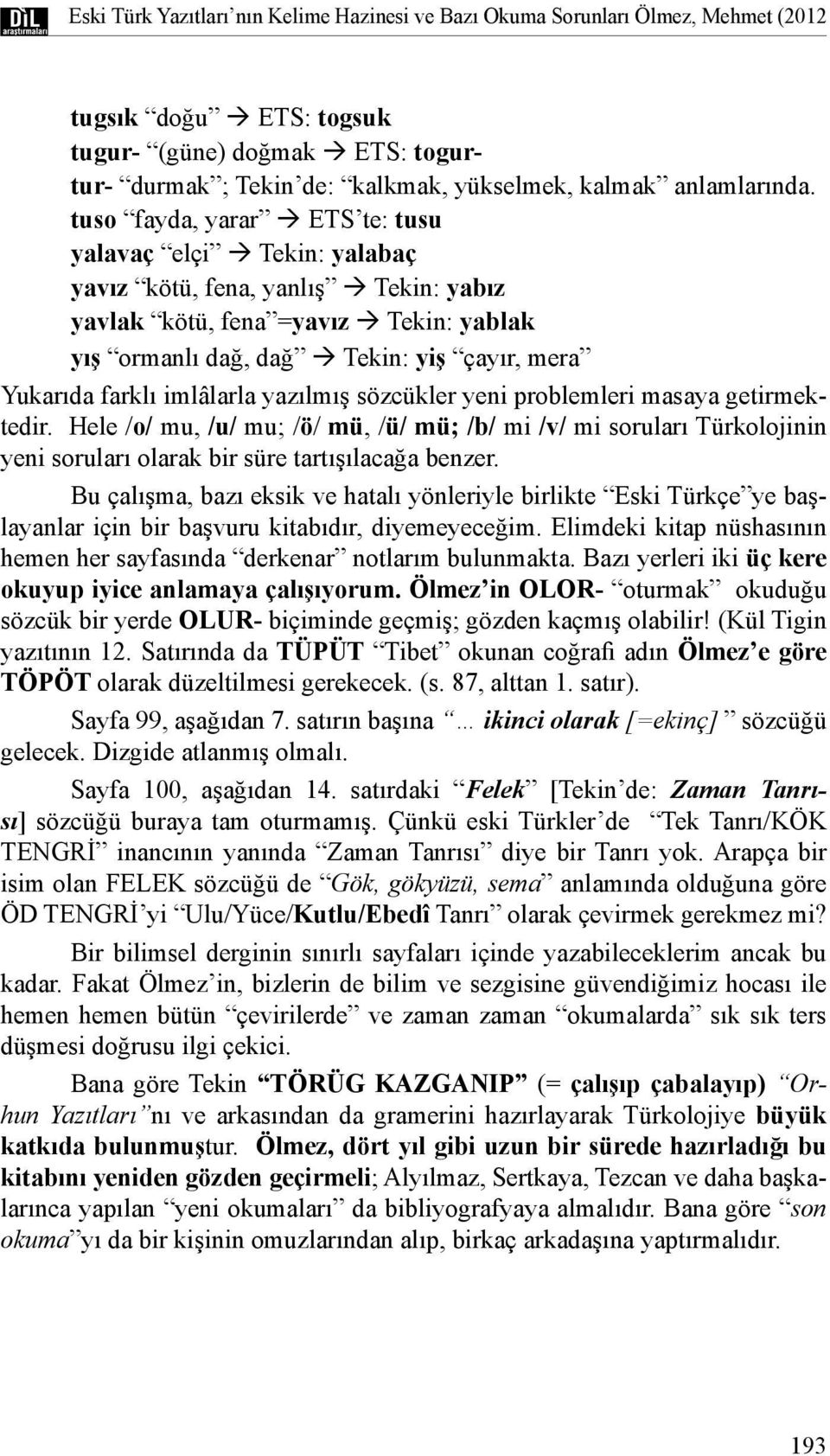 tuso fayda, yarar ETS te: tusu yalavaç elçi Tekin: yalabaç yavız kötü, fena, yanlış Tekin: yabız yavlak kötü, fena =yavız Tekin: yablak yış ormanlı dağ, dağ Tekin: yiş çayır, mera Yukarıda farklı