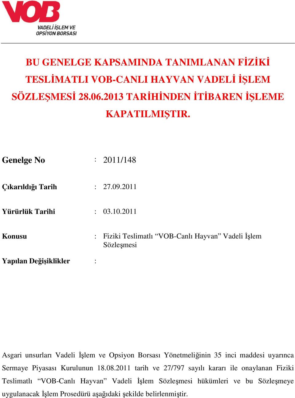 2011 Konusu : Fiziki Teslimatlı VOB-Canlı Hayvan Vadeli İşlem Sözleşmesi Yapılan Değişiklikler : Asgari unsurları Vadeli İşlem ve Opsiyon Borsası