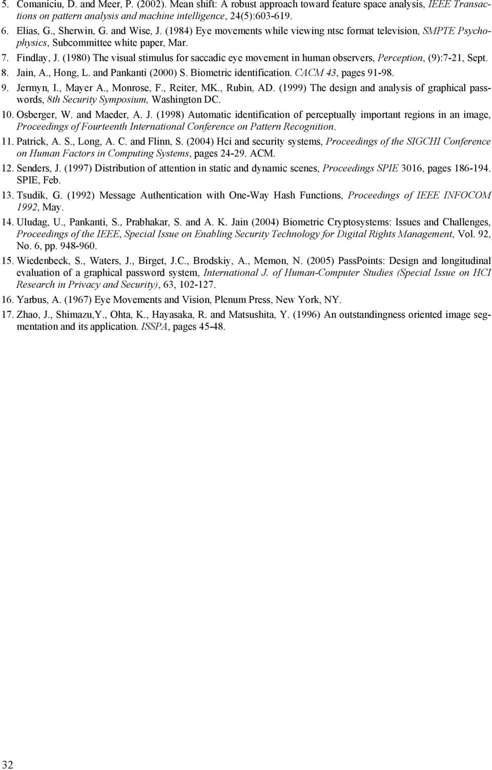 (1980) The vsual stmulus for saccadc eye movement n human observers, Percepton, (9):7-21, Sept. 8. Jan, A., Hong, L. and Pankant (2000) S. Bometrc dentfcaton. CACM 43, pages 91-98. 9. Jermyn, I.