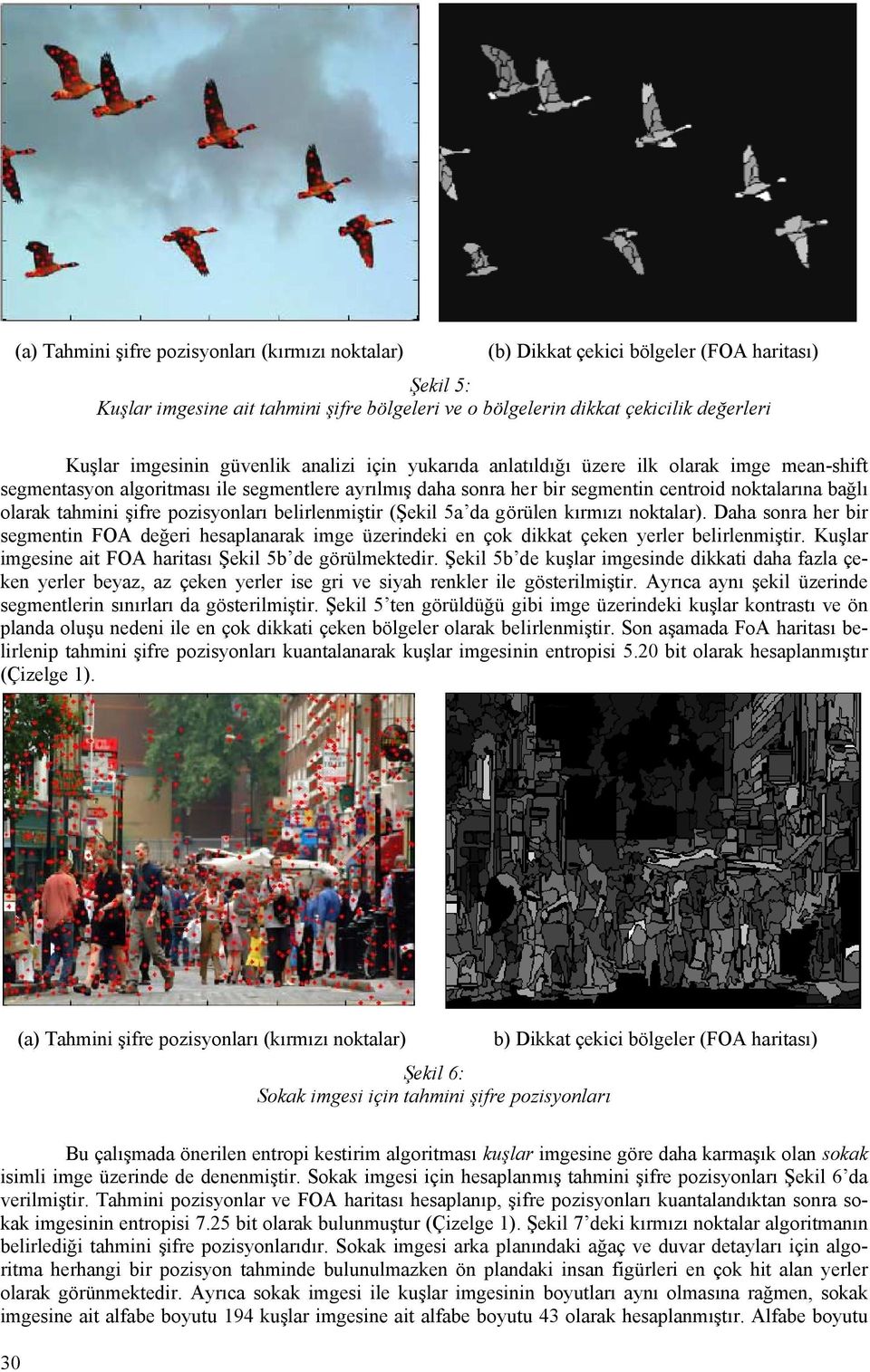 5a da görülen kırmızı noktalar). Daha sonra her br segmentn FOA değer hesaplanarak mge üzerndek en çok dkkat çeken yerler belrlenmştr. Kuşlar mgesne at FOA hartası Şekl 5b de görülmektedr.