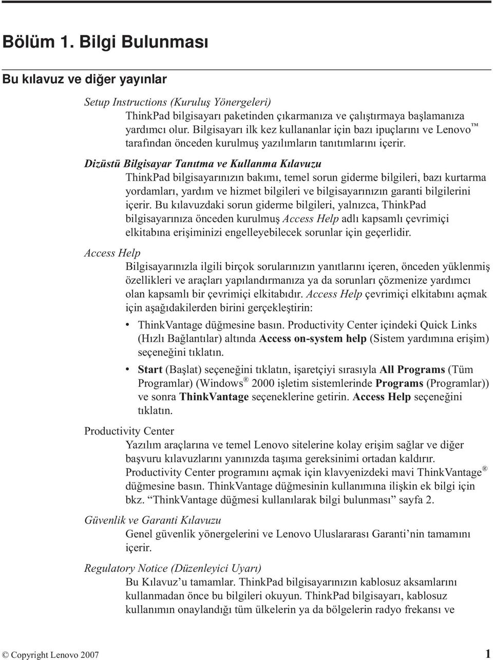 Dizüstü Bilgisayar Tanıtma ve Kullanma Kılavuzu ThinkPad bilgisayarınızın bakımı, temel sorun giderme bilgileri, bazı kurtarma yordamları, yardım ve hizmet bilgileri ve bilgisayarınızın garanti