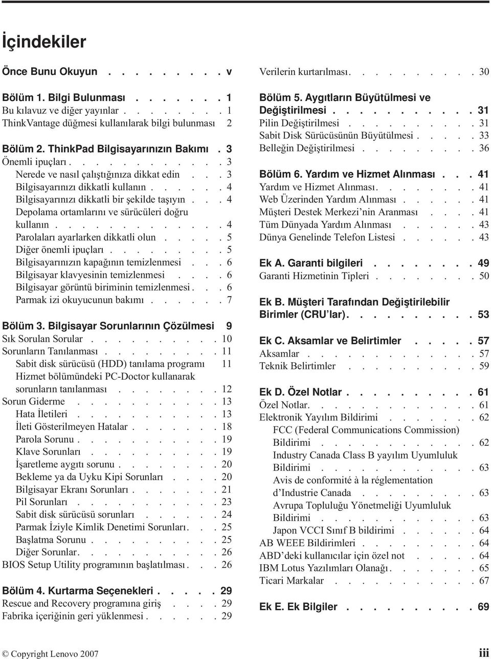 ..4 Depolama ortamlarını ve sürücüleri doğru kullanın.............4 Parolaları ayarlarken dikkatli olun.....5 Diğer önemli ipuçları.........5 Bilgisayarınızın kapağının temizlenmesi.