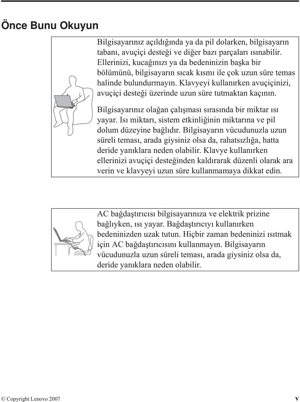 Klavyeyi kullanırken avuçiçinizi, avuçiçi desteği üzerinde uzun süre tutmaktan kaçının. Bilgisayarınız olağan çalışması sırasında bir miktar ısı yayar.