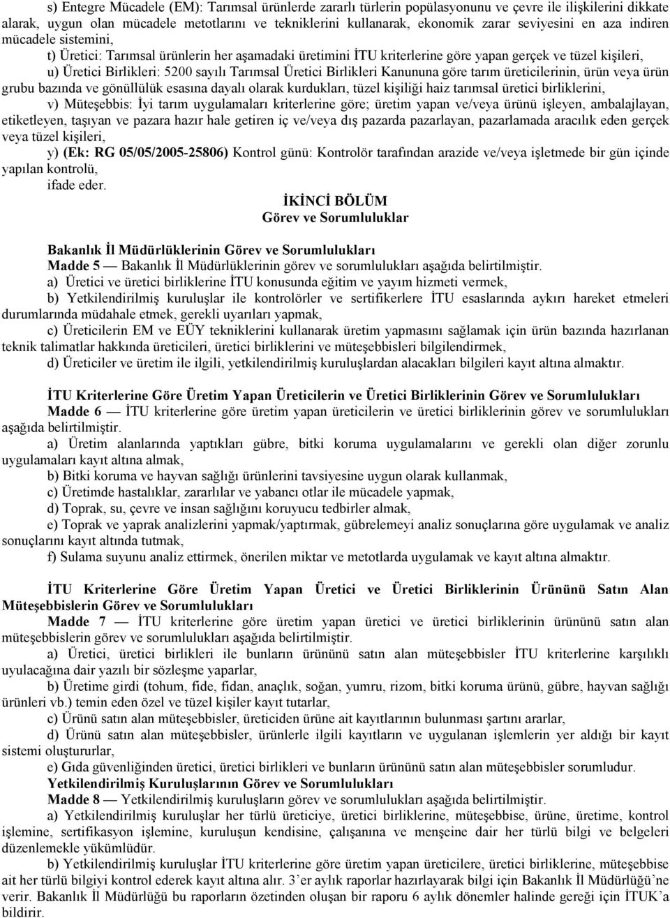 Üretici Birlikleri Kanununa göre tarım üreticilerinin, ürün veya ürün grubu bazında ve gönüllülük esasına dayalı olarak kurdukları, tüzel kişiliği haiz tarımsal üretici birliklerini, v) Müteşebbis: