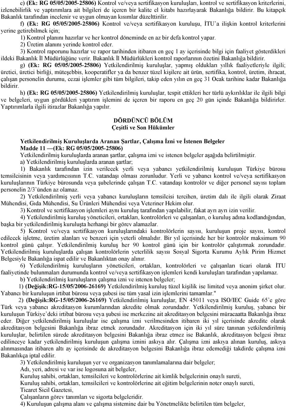 f) (Ek: RG 05/05/2005-25806) Kontrol ve/veya sertifikasyon kuruluşu, ĐTU a ilişkin kontrol kriterlerini yerine getirebilmek için; 1) Kontrol planını hazırlar ve her kontrol döneminde en az bir defa