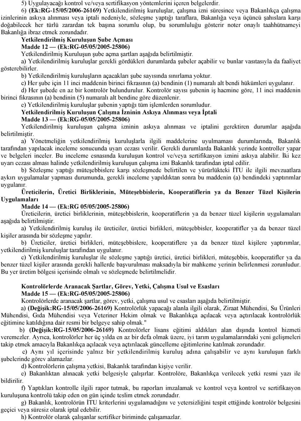 üçüncü şahıslara karşı doğabilecek her türlü zarardan tek başına sorumlu olup, bu sorumluluğu gösterir noter onaylı taahhütnameyi Bakanlığa ibraz etmek zorundadır.