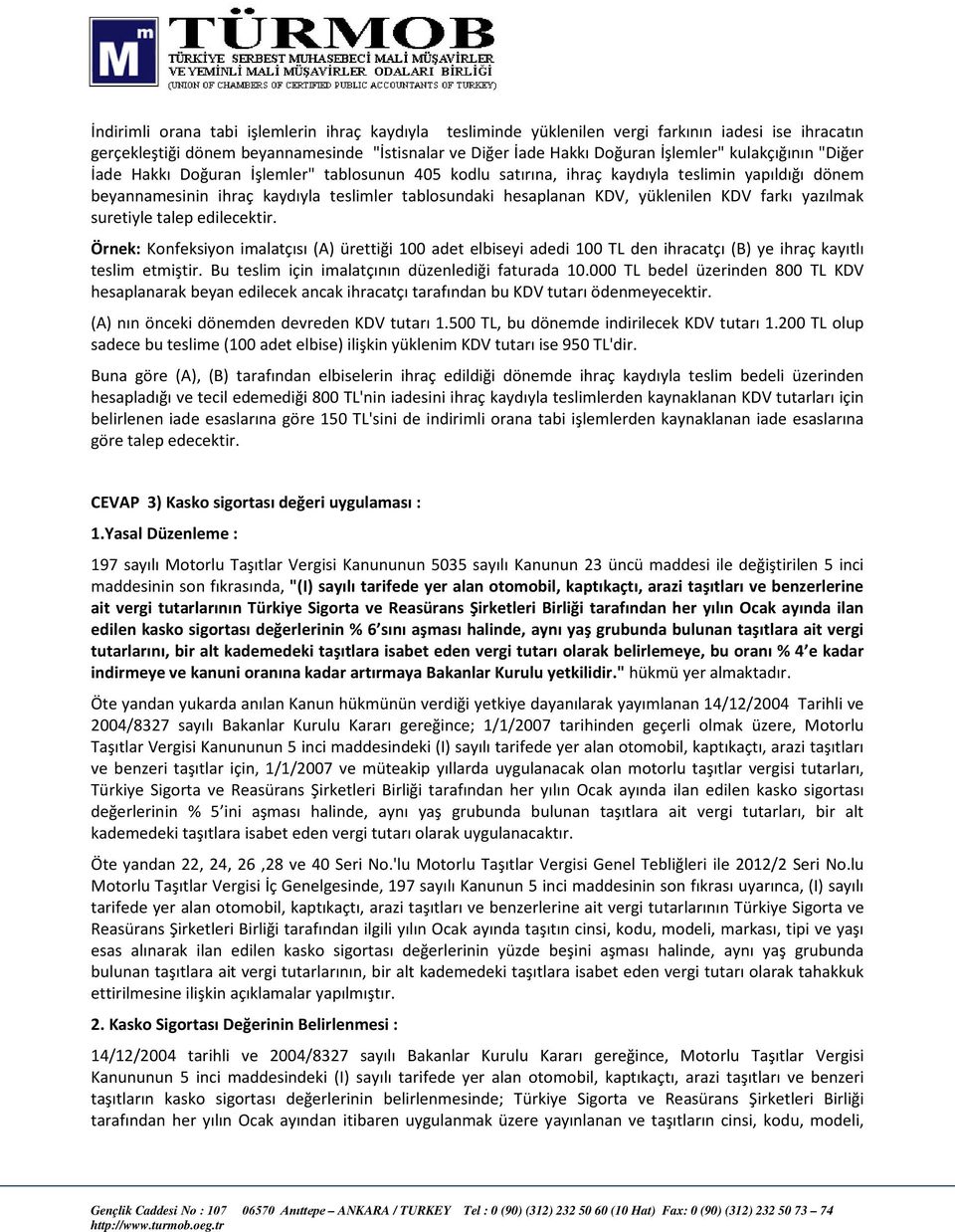 KDV farkı yazılmak suretiyle talep edilecektir. Örnek: Konfeksiyon imalatçısı (A) ürettiği 100 adet elbiseyi adedi 100 TL den ihracatçı (B) ye ihraç kayıtlı teslim etmiştir.