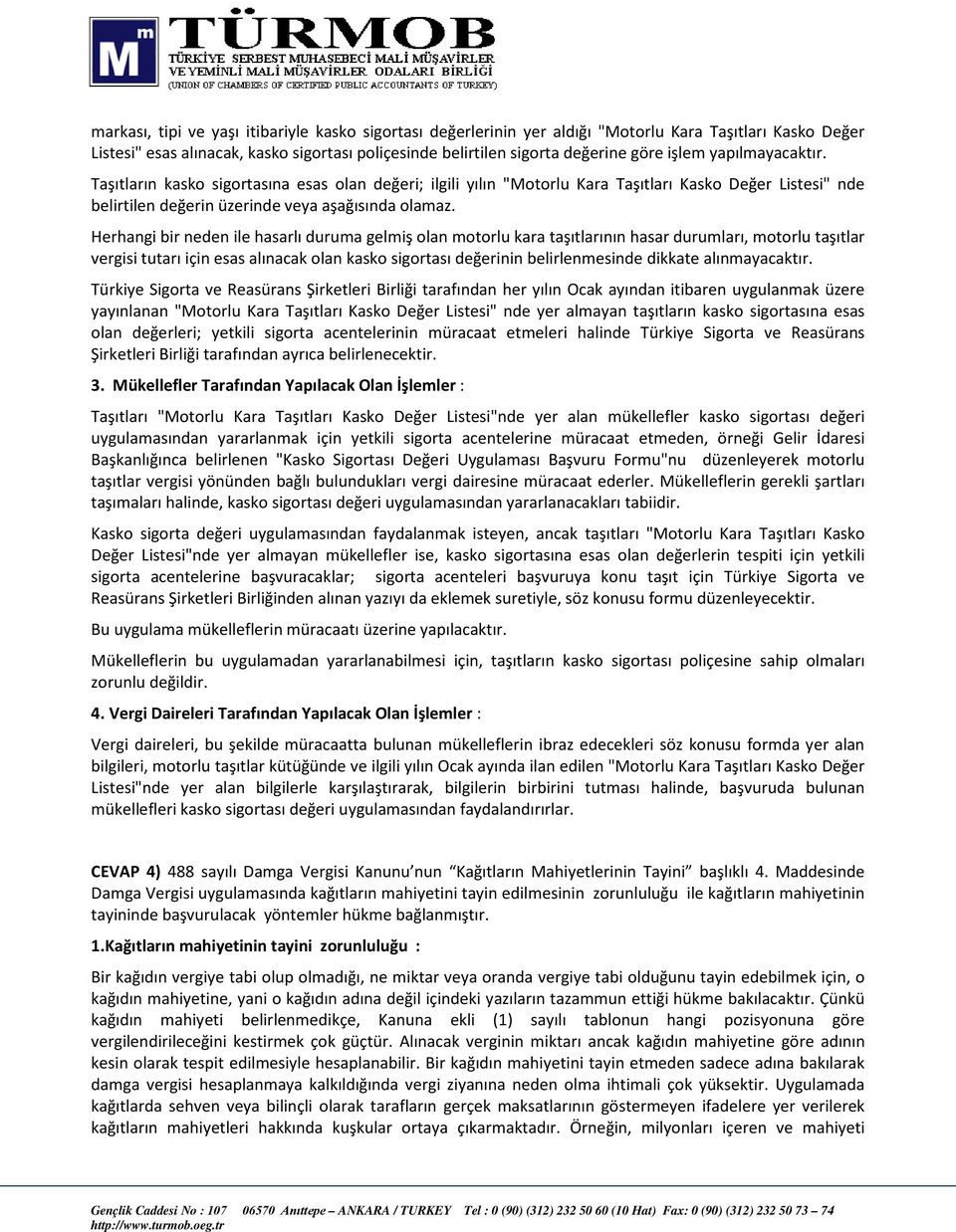 Herhangi bir neden ile hasarlı duruma gelmiş olan motorlu kara taşıtlarının hasar durumları, motorlu taşıtlar vergisi tutarı için esas alınacak olan kasko sigortası değerinin belirlenmesinde dikkate