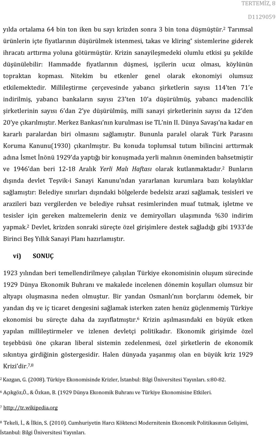 Krizin sanayileşmedeki olumlu etkisi şu şekilde düşünülebilir: Hammadde fiyatlarının düşmesi, işçilerin ucuz olması, köylünün topraktan kopması.