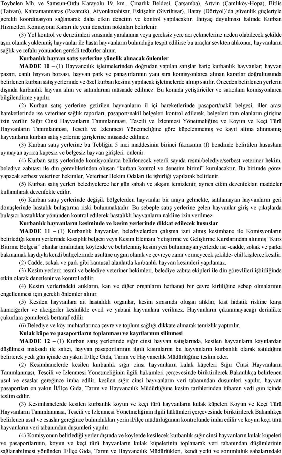 sağlanarak daha etkin denetim ve kontrol yapılacaktır. İhtiyaç duyulması halinde Kurban Hizmetleri Komisyonu Kararı ile yeni denetim noktaları belirlenir.