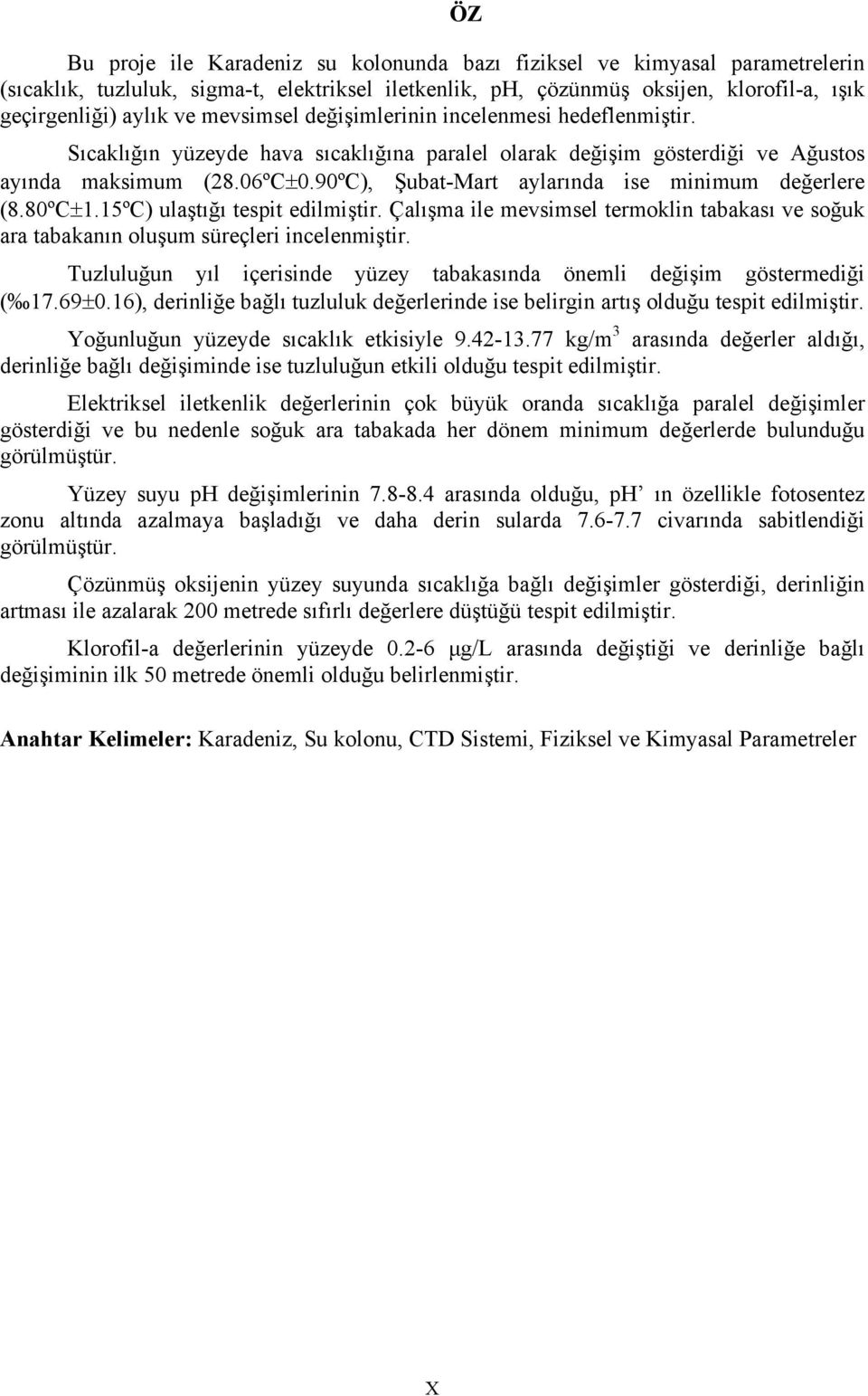 90ºC), ŞubatMart aylarında ise minimum değerlere (8.80ºC±1.15ºC) ulaştığı tespit edilmiştir. Çalışma ile mevsimsel termoklin tabakası ve soğuk ara tabakanın oluşum süreçleri incelenmiştir.