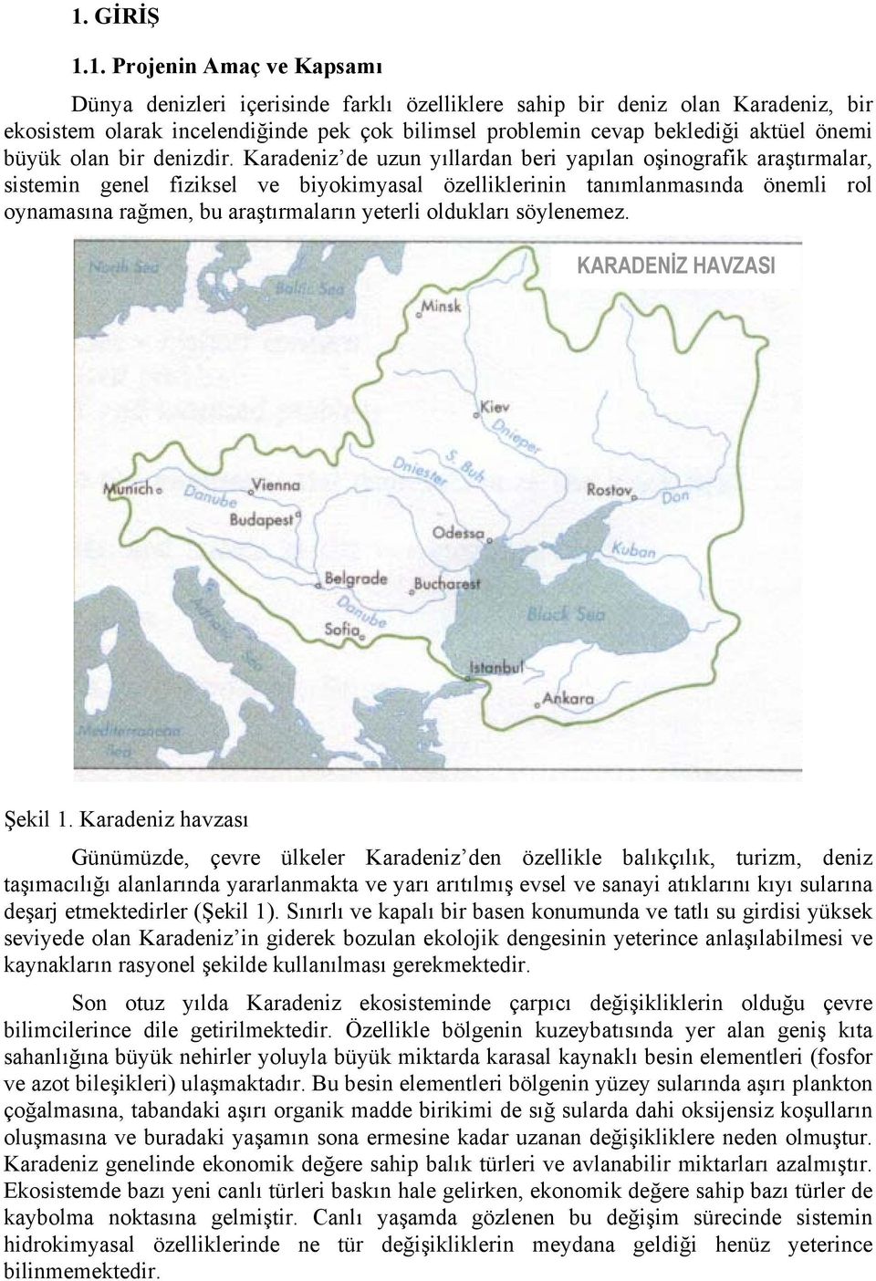 Karadeniz de uzun yıllardan beri yapılan oşinografik araştırmalar, sistemin genel fiziksel ve biyokimyasal özelliklerinin tanımlanmasında önemli rol oynamasına rağmen, bu araştırmaların yeterli