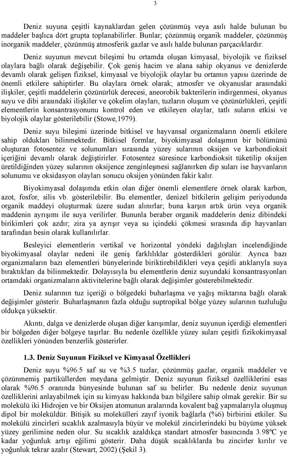 Deniz suyunun mevcut bileşimi bu ortamda oluşan kimyasal, biyolojik ve fiziksel olaylara bağlı olarak değişebilir.