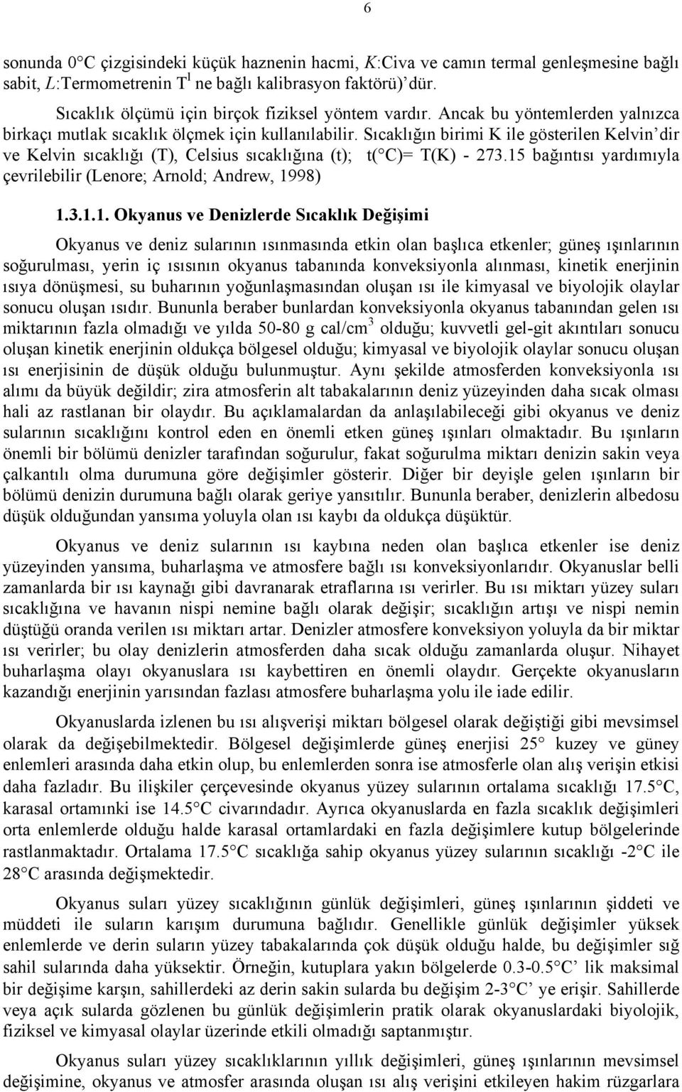 Sıcaklığın birimi K ile gösterilen Kelvin dir ve Kelvin sıcaklığı (T), Celsius sıcaklığına (t); t( C)= T(K) 273.15