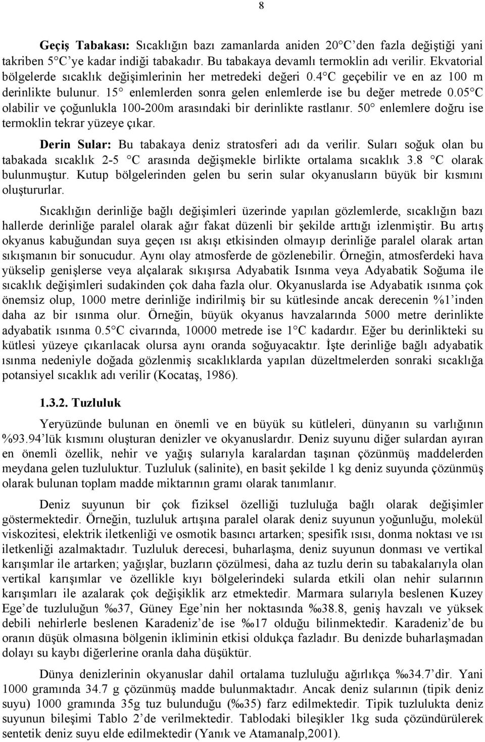 05 C olabilir ve çoğunlukla 100200m arasındaki bir derinlikte rastlanır. 50 enlemlere doğru ise termoklin tekrar yüzeye çıkar. Derin Sular: Bu tabakaya deniz stratosferi adı da verilir.