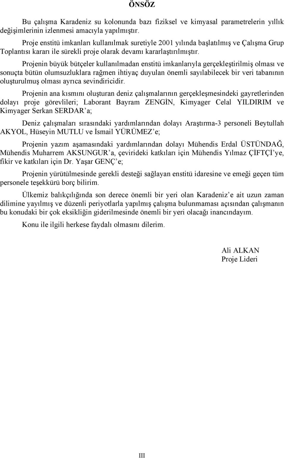 Projenin büyük bütçeler kullanılmadan enstitü imkanlarıyla gerçekleştirilmiş olması ve sonuçta bütün olumsuzluklara rağmen ihtiyaç duyulan önemli sayılabilecek bir veri tabanının oluşturulmuş olması