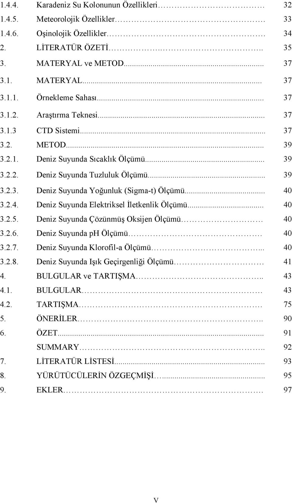 .. 40 3.2.4. Deniz Suyunda Elektriksel İletkenlik Ölçümü... 40 3.2.5. Deniz Suyunda Çözünmüş Oksijen Ölçümü 40 3.2.6. Deniz Suyunda ph Ölçümü. 40 3.2.7. Deniz Suyunda Klorofila Ölçümü... 40 3.2.8.