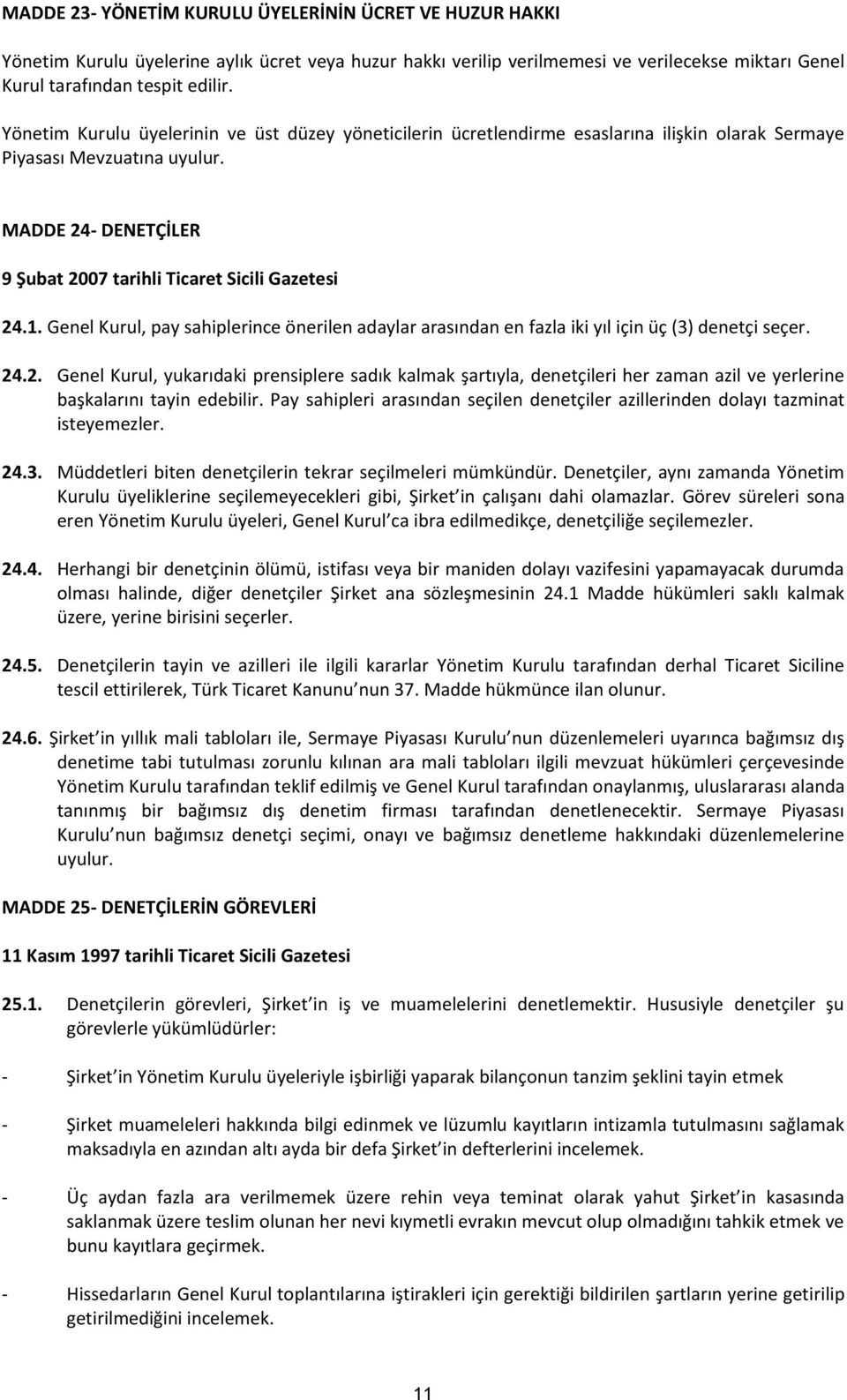 Genel Kurul, pay sahiplerince önerilen adaylar arasından en fazla iki yıl için üç (3) denetçi seçer. 24