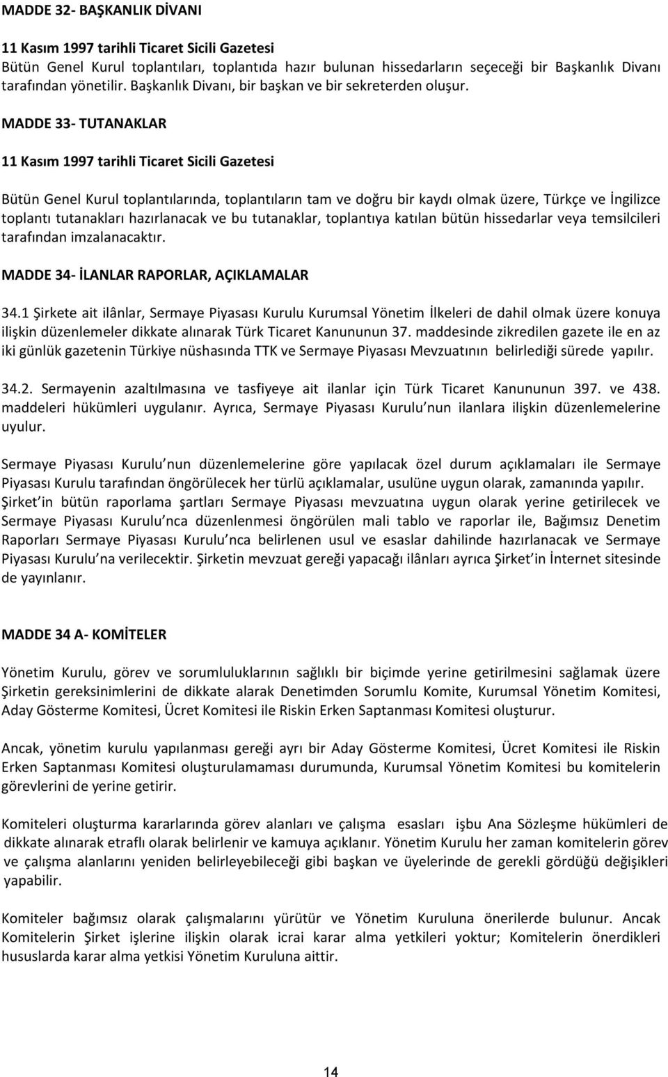 MADDE 33- TUTANAKLAR 11 Kasım 1997 tarihli Ticaret Sicili Gazetesi Bütün Genel Kurul toplantılarında, toplantıların tam ve doğru bir kaydı olmak üzere, Türkçe ve İngilizce toplantı tutanakları