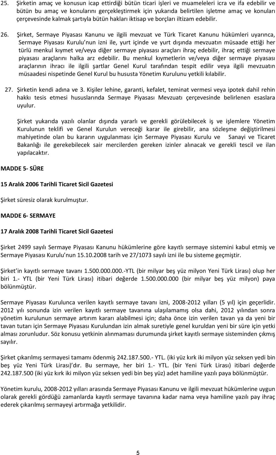 Şirket, Sermaye Piyasası Kanunu ve ilgili mevzuat ve Türk Ticaret Kanunu hükümleri uyarınca, Sermaye Piyasası Kurulu nun izni ile, yurt içinde ve yurt dışında mevzuatın müsaade ettiği her türlü