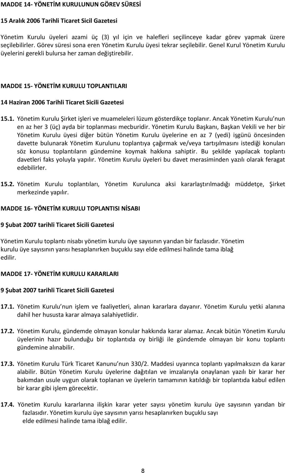 MADDE 15- YÖNETİM KURULU TOPLANTILARI 14 Haziran 2006 Tarihli Ticaret Sicili Gazetesi 15.1. Yönetim Kurulu Şirket işleri ve muameleleri lüzum gösterdikçe toplanır.