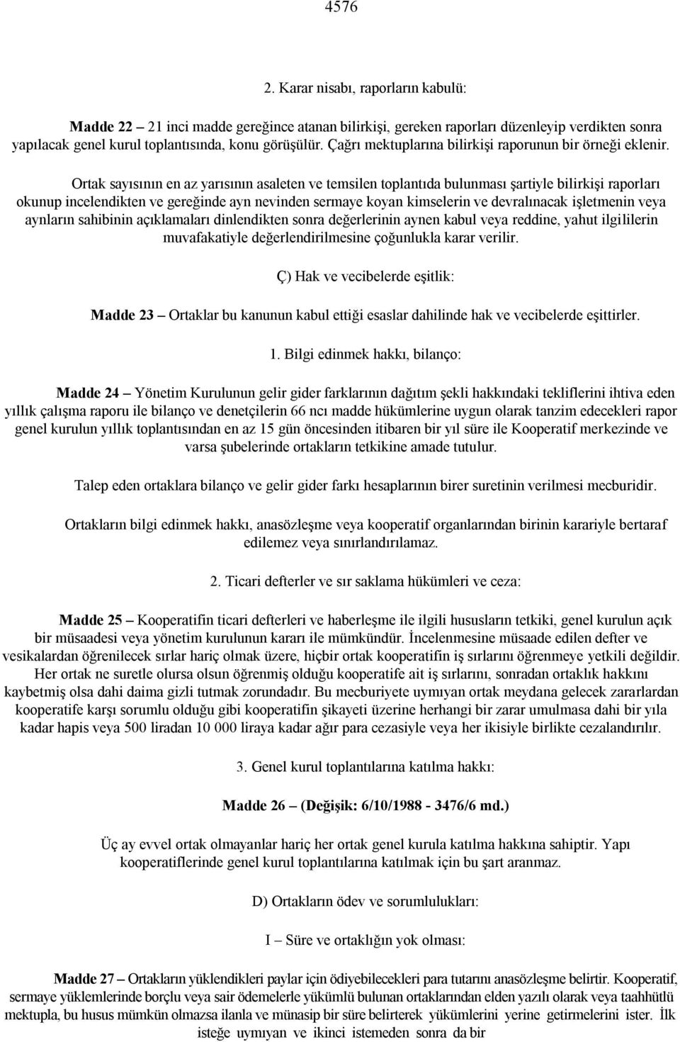 Ortak sayısının en az yarısının asaleten ve temsilen toplantıda bulunması şartiyle bilirkişi raporları okunup incelendikten ve gereğinde ayn nevinden sermaye koyan kimselerin ve devralınacak