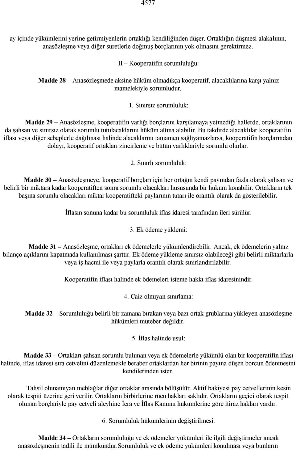 Sınırsız sorumluluk: Madde 29 Anasözleşme, kooperatifin varlığı borçlarını karşılamaya yetmediği hallerde, ortaklarının da şahsan ve sınırsız olarak sorumlu tutulacaklarını hüküm altına alabilir.