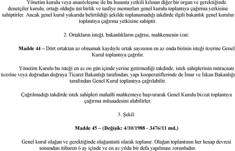 Ortakların isteği, bakanlıkların çağrısı, mahkemenin izni: Madde 44 Dört ortaktan az olmamak kaydıyle ortak sayısının en az onda birinin isteği üzerine Genel Kurul toplantıya çağrılır.