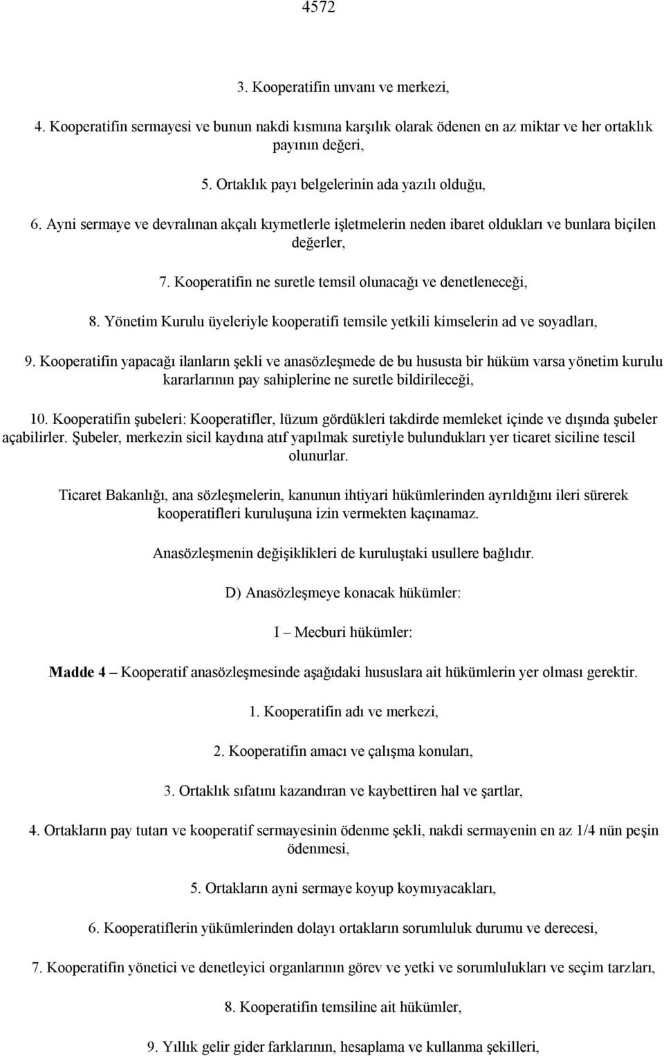 Kooperatifin ne suretle temsil olunacağı ve denetleneceği, 8. Yönetim Kurulu üyeleriyle kooperatifi temsile yetkili kimselerin ad ve soyadları, 9.