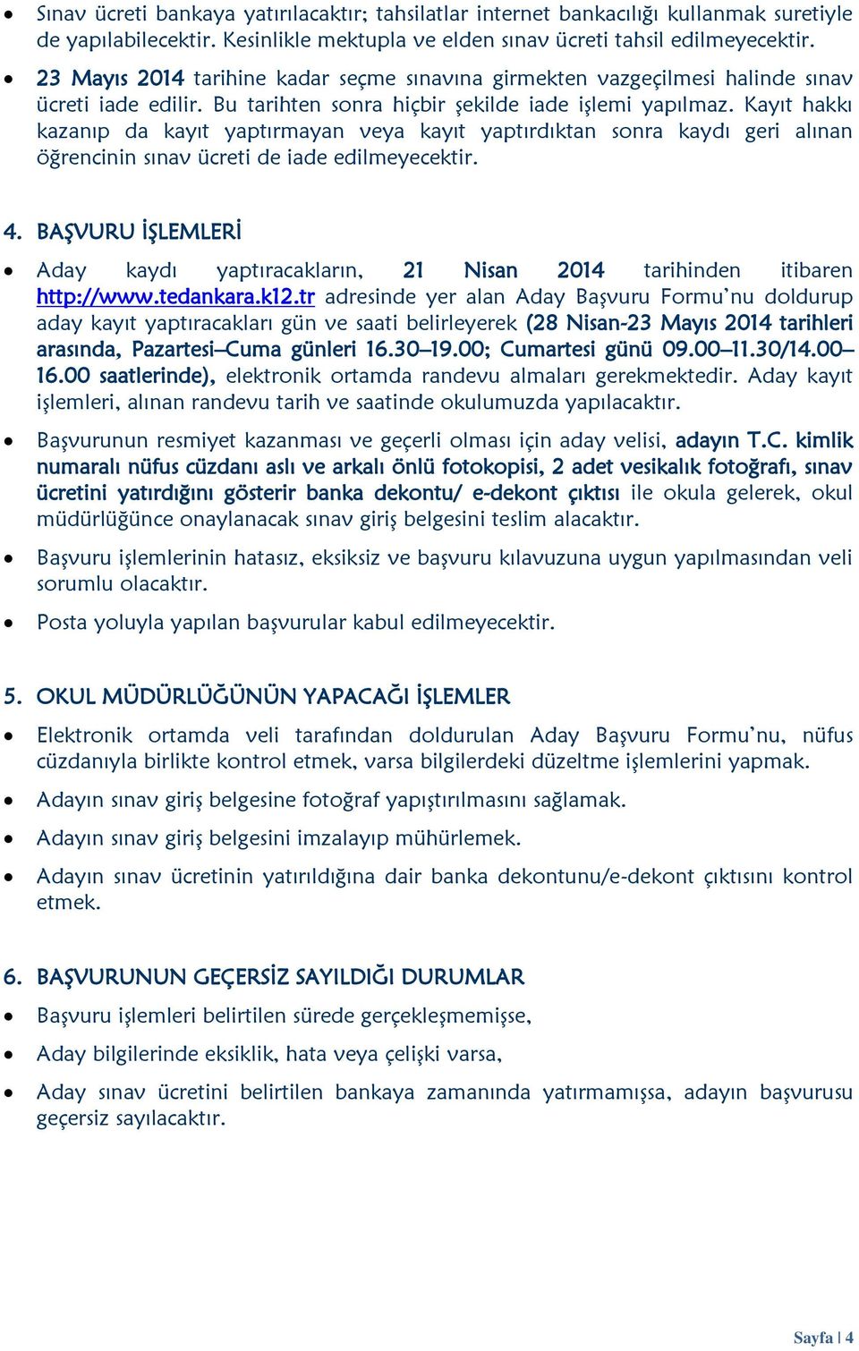 Kayıt hakkı kazanıp da kayıt yaptırmayan veya kayıt yaptırdıktan sonra kaydı geri alınan öğrencinin sınav ücreti de iade edilmeyecektir. 4.