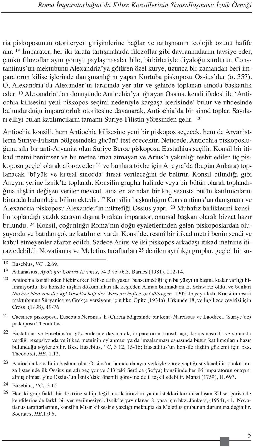 Constantinus un mektubunu Alexandria ya götüren özel kurye, uzunca bir zamandan beri imparatorun kilise işlerinde danışmanlığını yapan Kurtuba piskoposu Ossius dur (ö. 357).