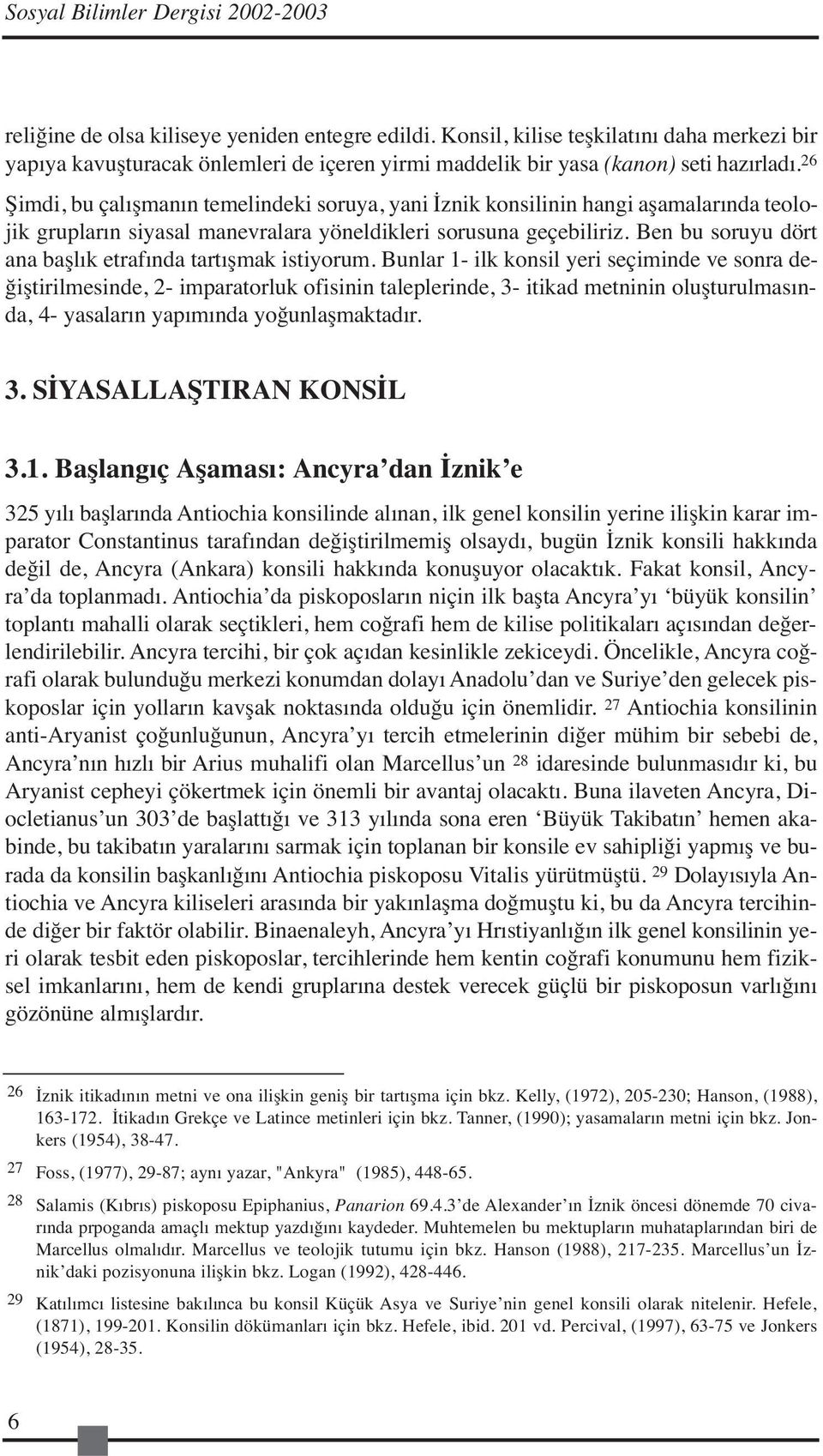 26 Şimdi, bu çalışmanın temelindeki soruya, yani İznik konsilinin hangi aşamalarında teolojik grupların siyasal manevralara yöneldikleri sorusuna geçebiliriz.