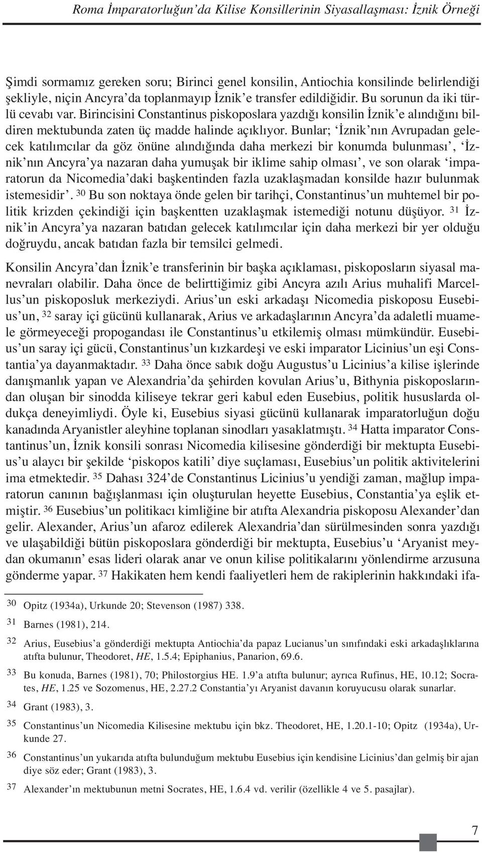 Bunlar; İznik nın Avrupadan gelecek katılımcılar da göz önüne alındığında daha merkezi bir konumda bulunması, İznik nın Ancyra ya nazaran daha yumuşak bir iklime sahip olması, ve son olarak