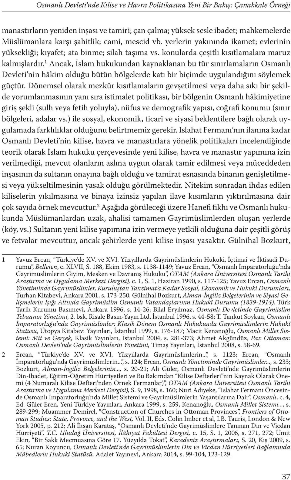 1 Ancak, İslam hukukundan kaynaklanan bu tür sınırlamaların Osmanlı Devleti nin hâkim olduğu bütün bölgelerde katı bir biçimde uygulandığını söylemek güçtür.