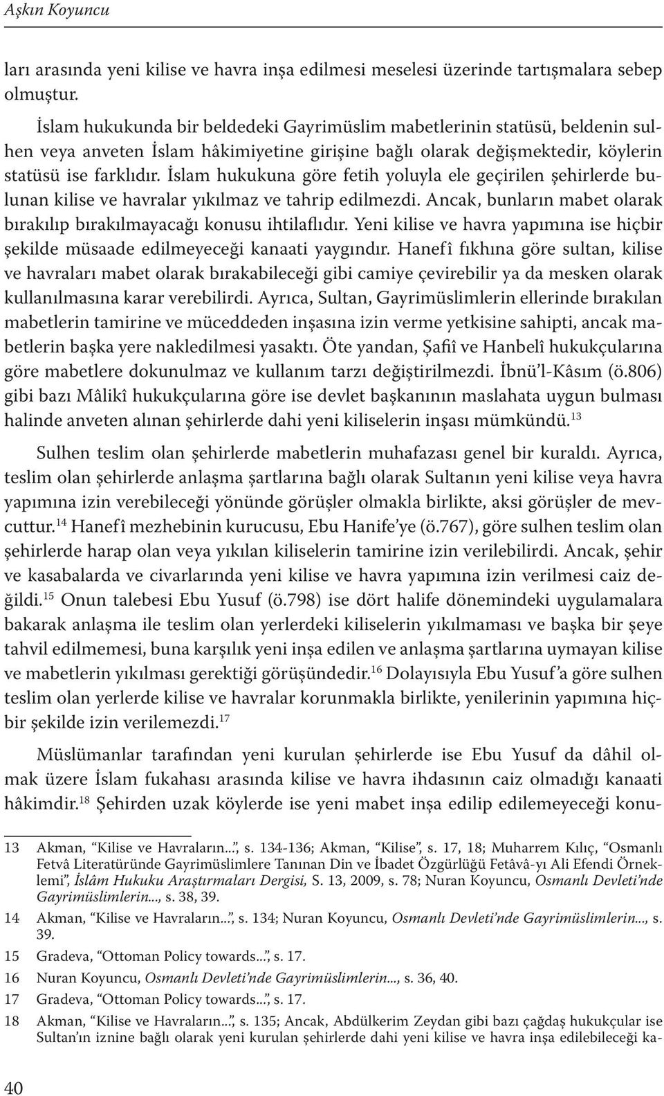 İslam hukukuna göre fetih yoluyla ele geçirilen şehirlerde bulunan kilise ve havralar yıkılmaz ve tahrip edilmezdi. Ancak, bunların mabet olarak bırakılıp bırakılmayacağı konusu ihtilaflıdır.