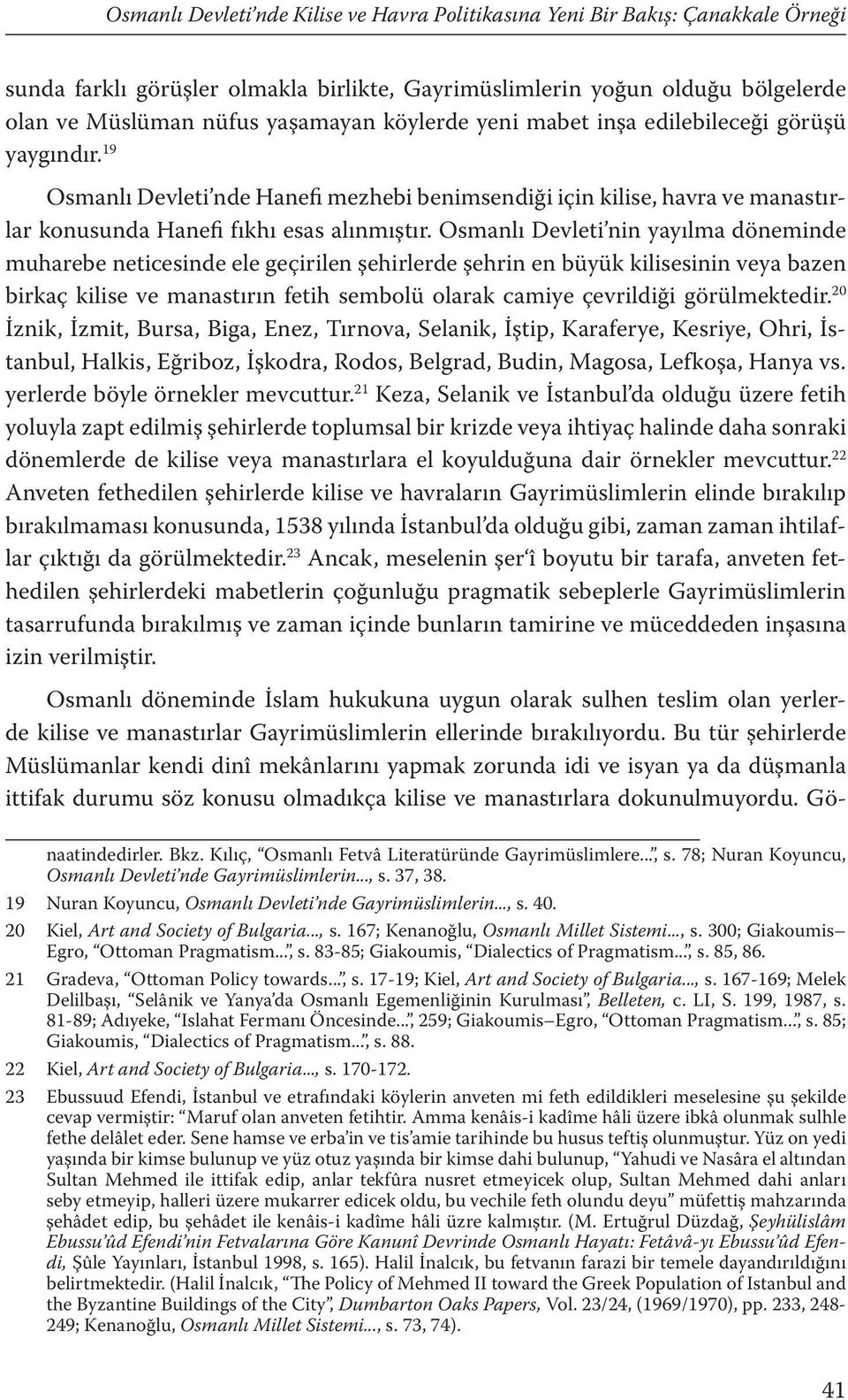 Osmanlı Devleti nin yayılma döneminde muharebe neticesinde ele geçirilen şehirlerde şehrin en büyük kilisesinin veya bazen birkaç kilise ve manastırın fetih sembolü olarak camiye çevrildiği