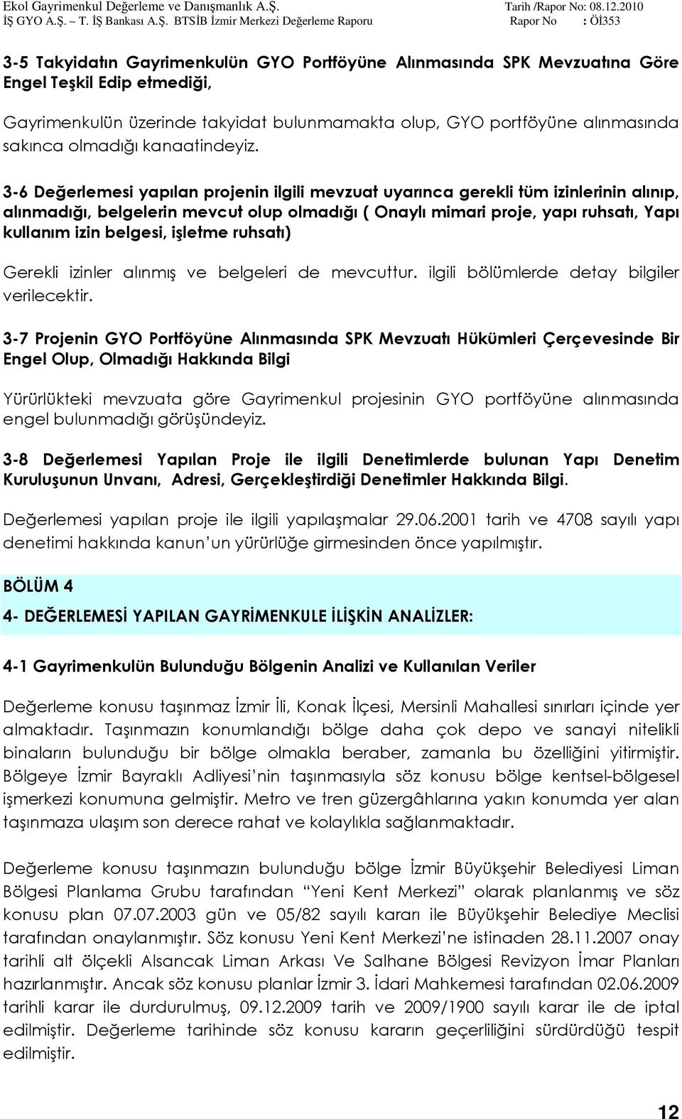 3-6 Değerlemesi yapılan projenin ilgili mevzuat uyarınca gerekli tüm izinlerinin alınıp, alınmadığı, belgelerin mevcut olup olmadığı ( Onaylı mimari proje, yapı ruhsatı, Yapı kullanım izin belgesi,