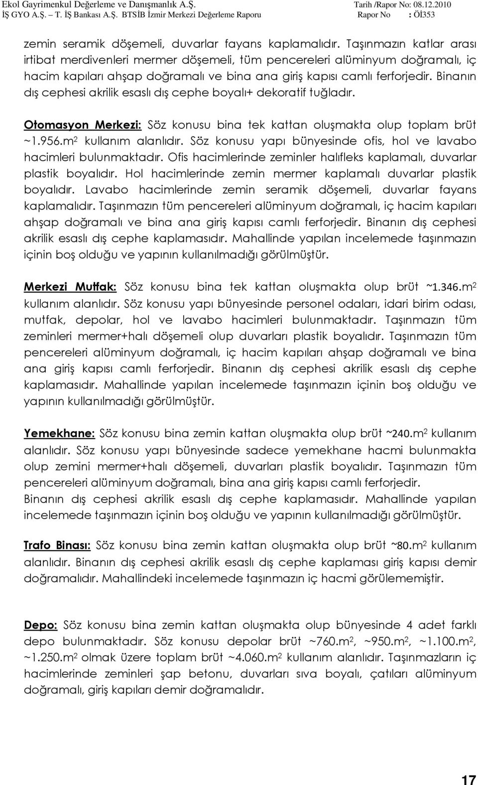 Binanın dış cephesi akrilik esaslı dış cephe boyalı+ dekoratif tuğladır. Otomasyon Merkezi: Söz konusu bina tek kattan oluşmakta olup toplam brüt ~1.956.m 2 kullanım alanlıdır.