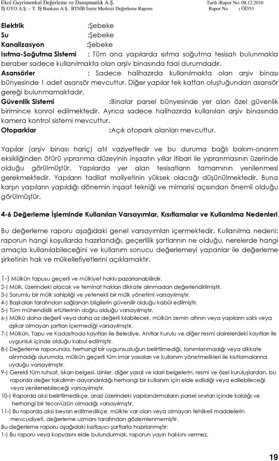 Güvenlik Sistemi :Binalar parsel bünyesinde yer alan özel güvenlik birimince konrol edilmektedir. Ayrıca sadece halihazırda kullanılan arşiv binasında kamera kontrol sistemi mevcuttur.